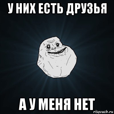 у них есть друзья а у меня нет, Мем Forever Alone