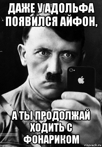 даже у адольфа появился айфон, а ты продолжай ходить с фонариком, Мем Гитлер с айфоном