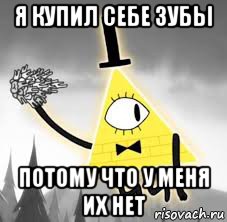 я купил себе зубы потому что у меня их нет