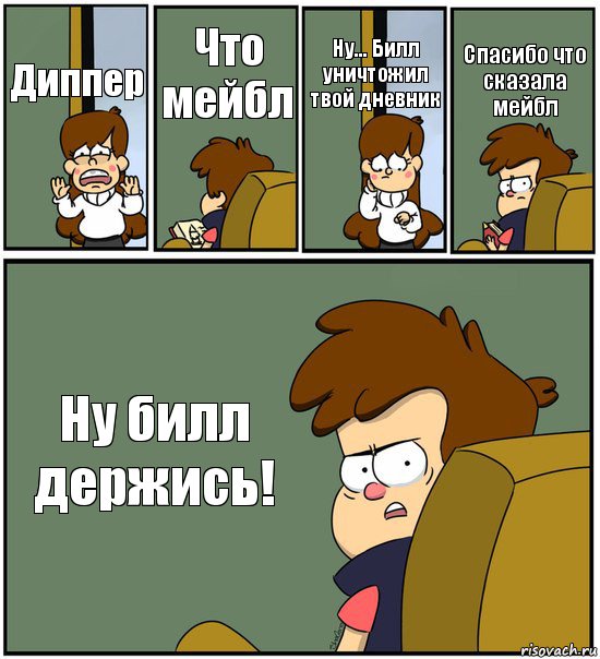 Диппер Что мейбл Ну... Билл уничтожил твой дневник Спасибо что сказала мейбл Ну билл держись!, Комикс   гравити фолз