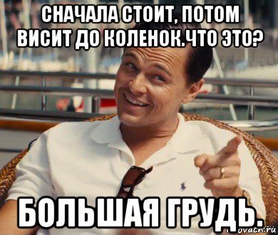 сначала стоит, потом висит до коленок.что это? большая грудь., Мем Хитрый Гэтсби