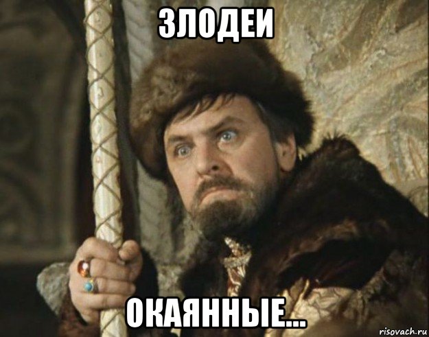 злодеи окаянные...