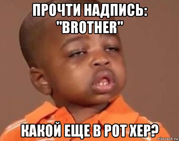 прочти надпись: "brother" какой еще в рот хер?, Мем  Какой пацан (негритенок)