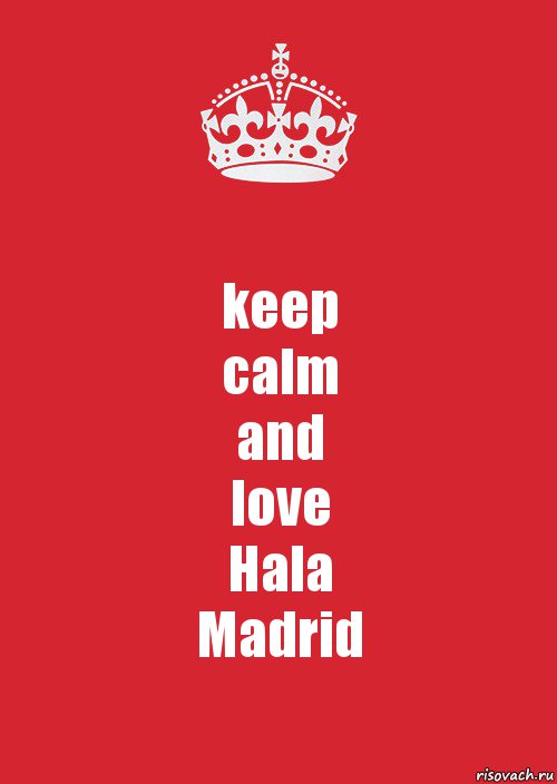 keep
calm
and
love
Hala
Madrid