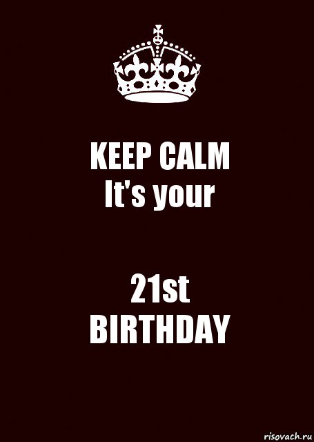 KEEP CALM
It's your 21st
BIRTHDAY