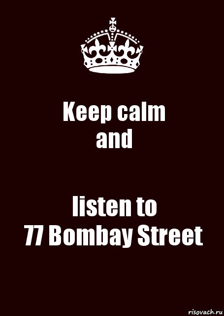 Keep calm
and listen to
77 Bombay Street