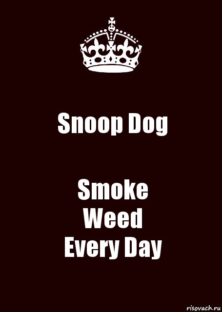 Snoop Dog Smoke
Weed
Every Day, Комикс keep calm