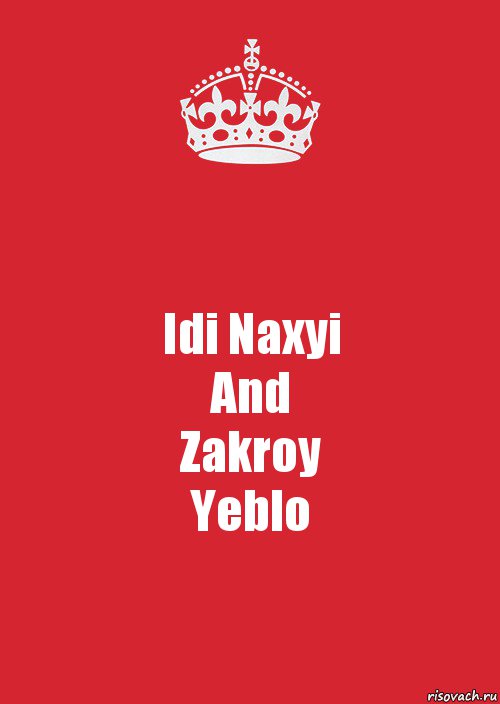 Idi Naxyi
And
Zakroy
Yeblo