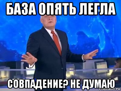 база опять легла совпадение? не думаю