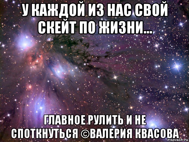 у каждой из нас свой скейт по жизни... главное рулить и не споткнуться ©валерия квасова, Мем Космос