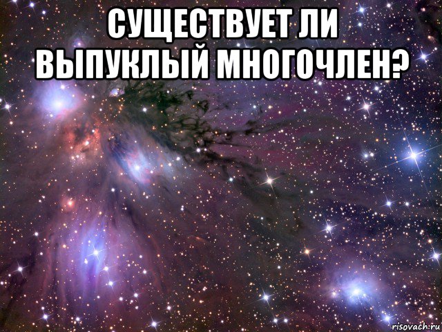 существует ли выпуклый многочлен? , Мем Космос