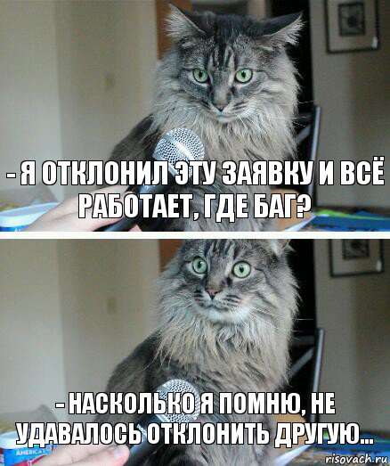 - Я отклонил эту заявку и всё работает, где баг? - Насколько я помню, не удавалось отклонить другую..., Комикс  кот с микрофоном