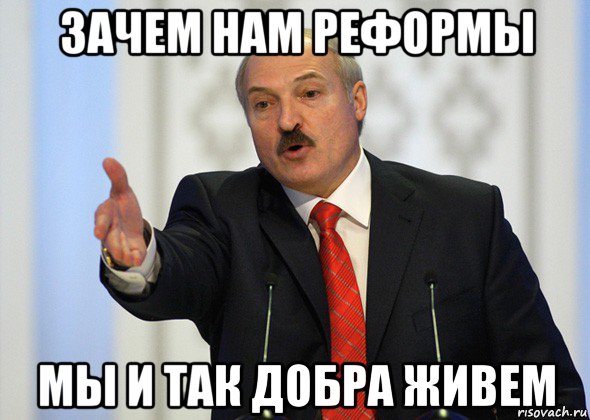 зачем нам реформы мы и так добра живем, Мем лукашенко