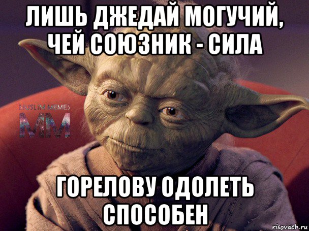лишь джедай могучий, чей союзник - сила горелову одолеть способен