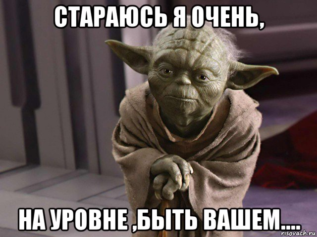 стараюсь я очень, на уровне ,быть вашем....