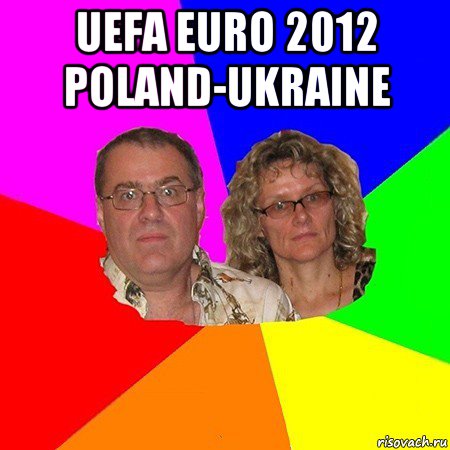 uefa euro 2012 poland-ukraine , Мем  Типичные родители