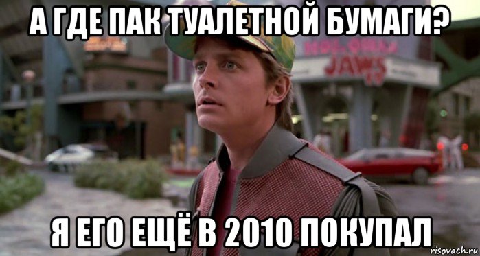 а где пак туалетной бумаги? я его ещё в 2010 покупал, Мем Марти МакФлай