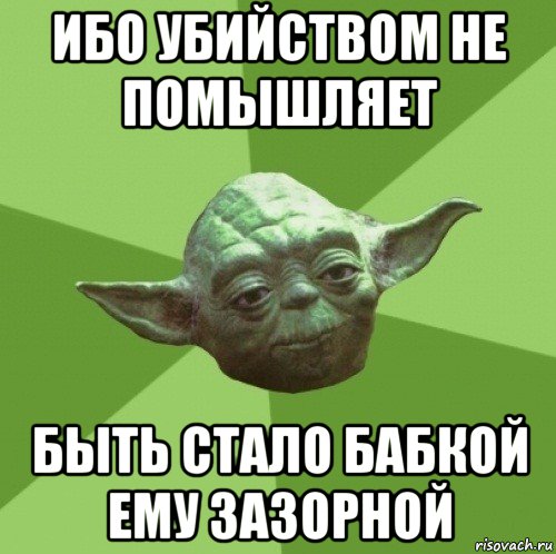 ибо убийством не помышляет быть стало бабкой ему зазорной, Мем Мастер Йода