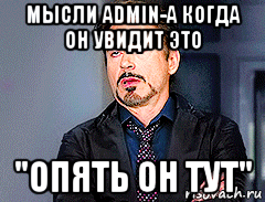 мысли admin-а когда он увидит это "опять он тут", Мем мое лицо когда