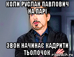 коли руслан павлович на парі звон начинає кадрити тьолочок, Мем мое лицо когда