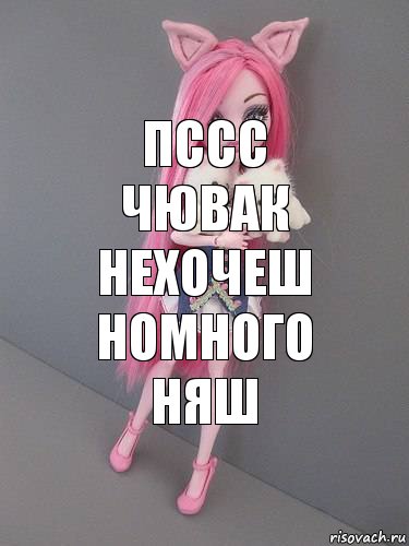 пссс чювак нехочеш номного няш