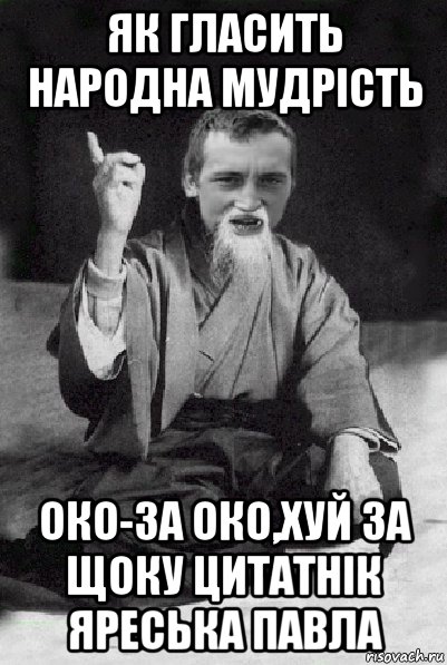 як гласить народна мудрість око-за око,хуй за щоку цитатнік яреська павла, Мем Мудрий паца