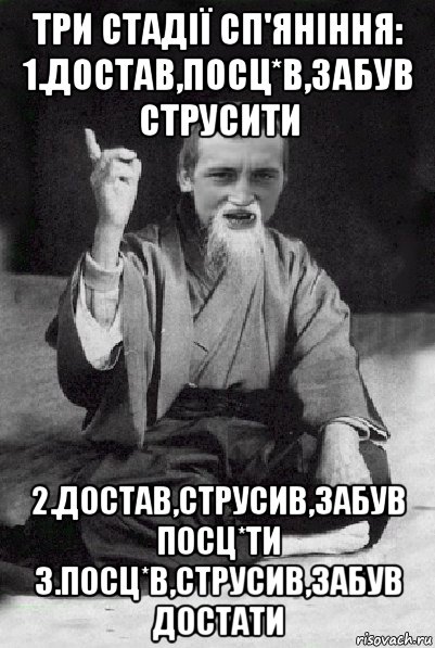 три стадії сп'яніння: 1.достав,посц*в,забув струсити 2.достав,струсив,забув посц*ти 3.посц*в,струсив,забув достати, Мем Мудрий паца