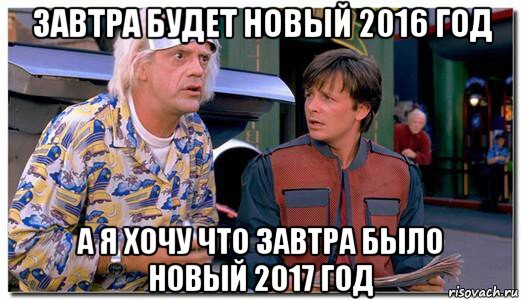 завтра будет новый 2016 год а я хочу что завтра было новый 2017 год