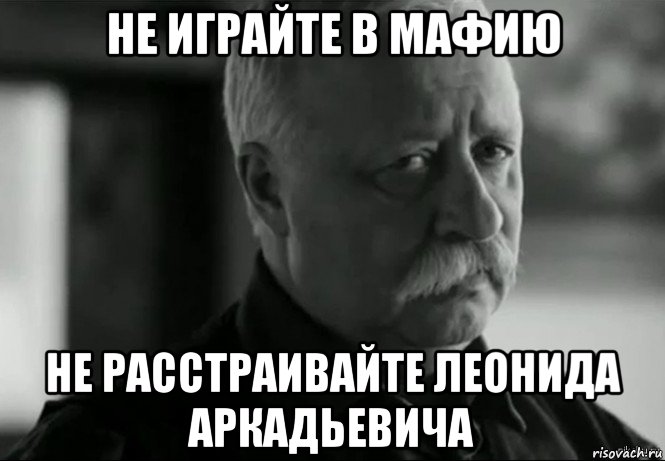 не играйте в мафию не расстраивайте леонида аркадьевича, Мем Не расстраивай Леонида Аркадьевича