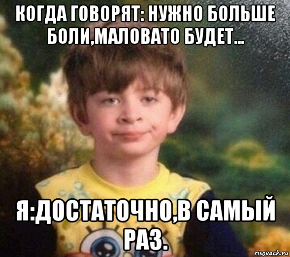 когда говорят: нужно больше боли,маловато будет... я:достаточно,в самый раз., Мем Недовольный пацан