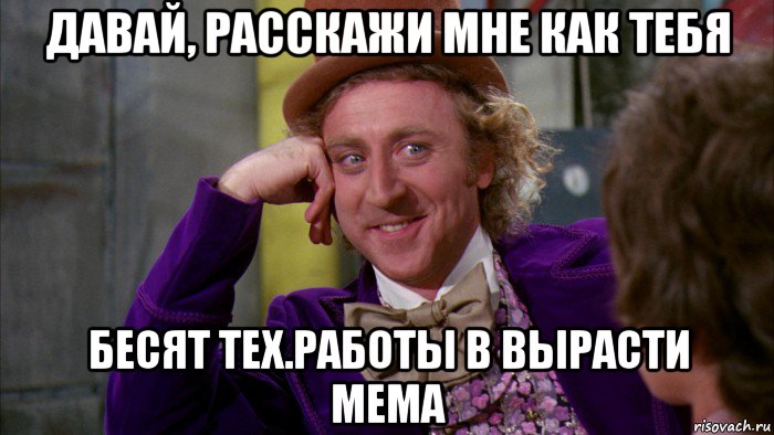 давай, расскажи мне как тебя бесят тех.работы в вырасти мема, Мем Ну давай расскажи (Вилли Вонка)