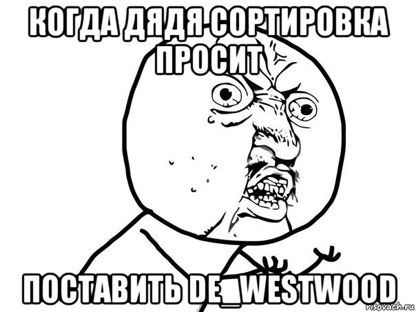 когда дядя сортировка просит поставить de_westwood, Мем Ну почему (белый фон)