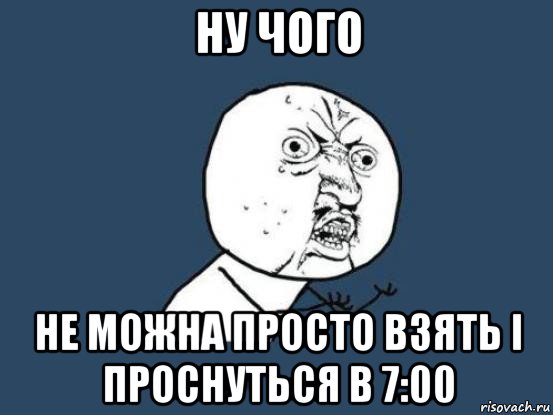 ну чого не можна просто взять і проснуться в 7:00, Мем Ну почему