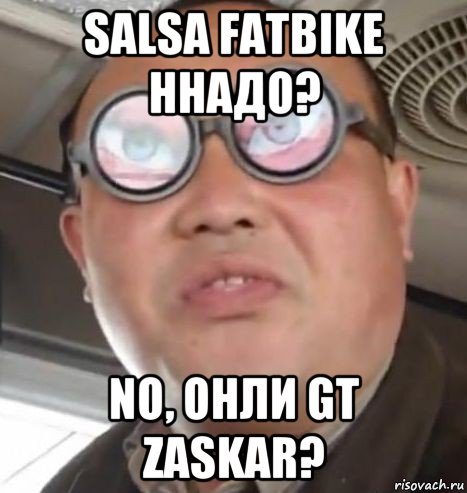 salsa fatbike ннадо? no, онли gt zaskar?, Мем Очки ннада А чётки ннада