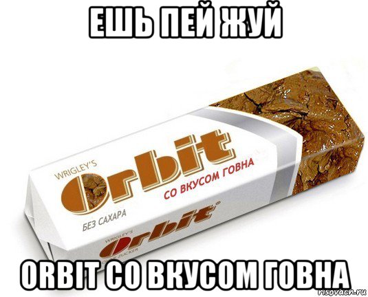 ешь пей жуй orbit со вкусом говна