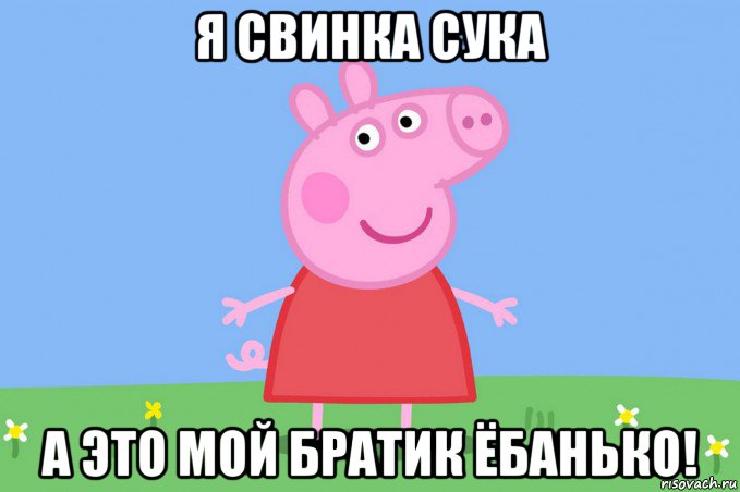 я свинка сука а это мой братик ёбанько!, Мем Пеппа