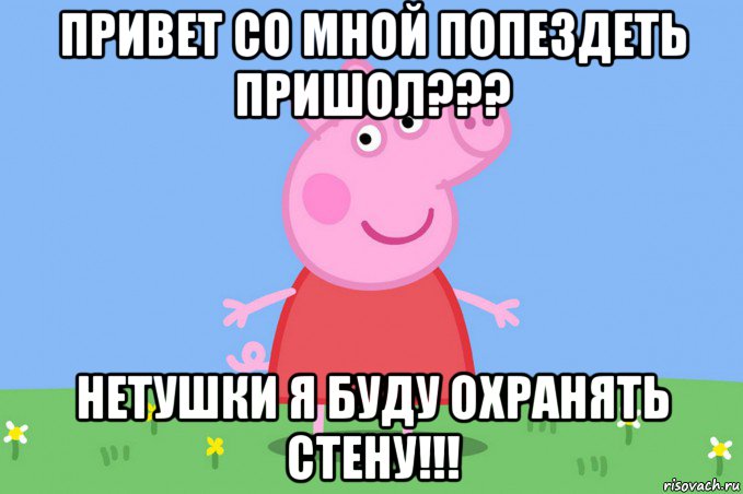 привет со мной попездеть пришол??? нетушки я буду охранять стену!!!, Мем Пеппа