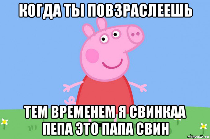 когда ты повзраслеешь тем временем я свинкаа пепа это папа свин, Мем Пеппа