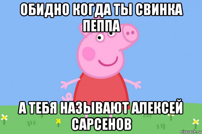 обидно когда ты свинка пеппа а тебя называют алексей сарсенов, Мем Пеппа