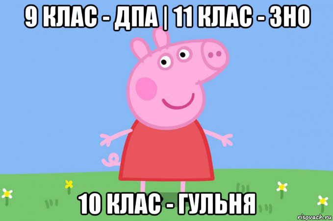 9 клас - дпа | 11 клас - зно 10 клас - гульня, Мем Пеппа