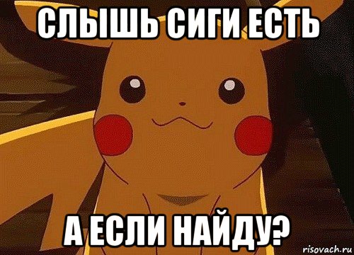 слышь сиги есть а если найду?, Мем пикачу