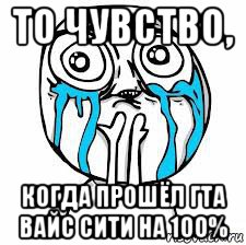 то чувство, когда прошёл гта вайс сити на 100%