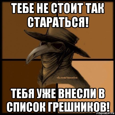 тебе не стоит так стараться! тебя уже внесли в список грешников!, Мем Plague doctor