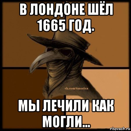 в лондоне шёл 1665 год. мы лечили как могли..., Мем Plague doctor