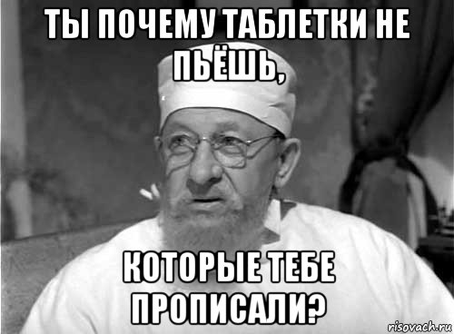 ты почему таблетки не пьёшь, которые тебе прописали?, Мем Профессор Преображенский