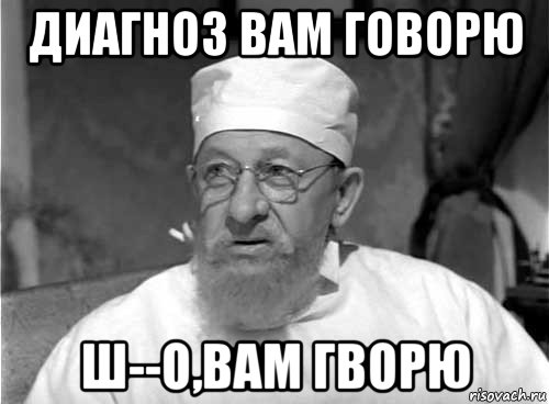 диагноз вам говорю ш--о,вам гворю, Мем Профессор Преображенский