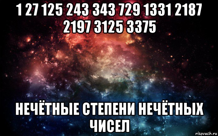 1 27 125 243 343 729 1331 2187 2197 3125 3375 нечётные степени нечётных чисел, Мем Просто космос