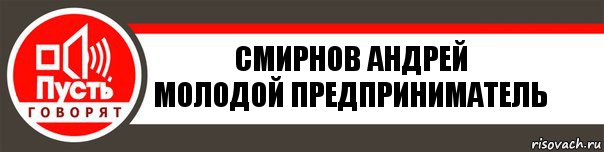 СМИРНОВ АНДРЕЙ
молодой предприниматель, Комикс   пусть говорят