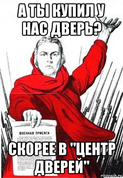 а ты купил у нас дверь? скорее в "центр дверей", Мем Родина Мать