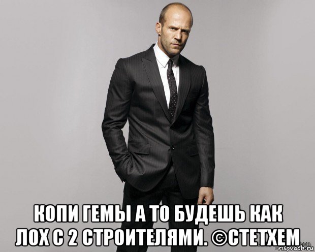  копи гемы а то будешь как лох с 2 строителями. ©стетхем, Мем  стетхем
